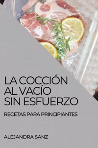 Cocción Al Vacío Sin Esfuerzo: Recetas Para Principiantes