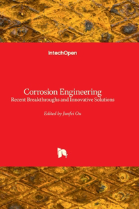 Corrosion Engineering - Recent Breakthroughs and Innovative Solutions