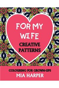 For My Wife: Creative Patterns, Colouring for Grown-Ups