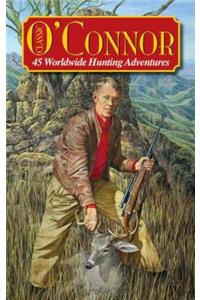 Classic O'Connor: 45 Worldwide Hunting Adventures