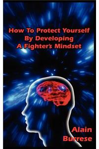 How To Protect Yourself By Developing A Fighter's Mindset