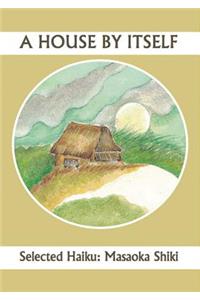 A House By Itself: Selected Haiku of Shiki