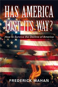 Has America Lost Its Way?: How to Survive the Decline of America