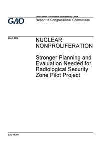 Nuclear nonproliferation, stronger planning and evaluation needed for Radiological Security Zone pilot project