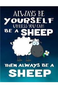 Always Be Yourself Unless You Can Be a Sheep Then Always Be a Sheep