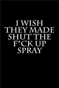 I Wish They Made Shut the F*ck Up Spray