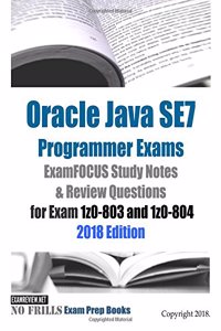 Oracle Java SE7 Programmer Exams ExamFOCUS Study Notes & Review Questions for Exam 1z0-803 and 1z0-804 2018 Edition