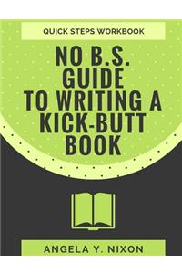 NO B.S. Guide To Writing A Kick-Butt Book