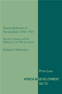 Samuel Johnson of Yorubaland, 1846-1901; Identity, Change and the Making of the Mission Agent