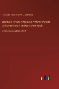 Jahrbuch für Gesetzgebung, Verwaltung und Volkswirthschaft im Deutschen Reich