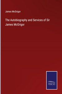 The Autobiography and Services of Sir James McGrigor
