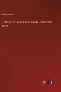 Descriptive Catalogue of Hardy Ornamental Trees