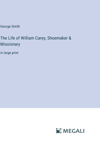 Life of William Carey, Shoemaker & Missionary: in large print