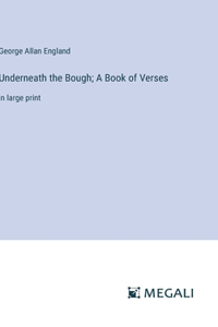Underneath the Bough; A Book of Verses