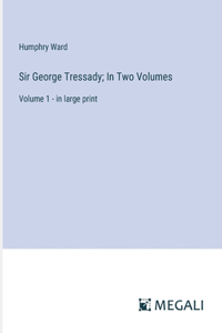 Sir George Tressady; In Two Volumes
