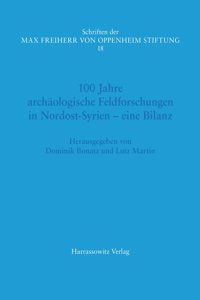 100 Jahre Archaologische Feldforschungen in Nordost-Syrien -Eine Bilanz