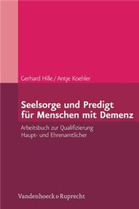 Seelsorge Und Predigt Fur Menschen Mit Demenz: Arbeitsbuch Zur Qualifizierung Haupt- Und Ehrenamtlicher