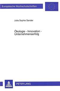 Oekologie - Innovation - Unternehmenserfolg: Unternehmensentwicklung Im Zeichen Des Fortschritts