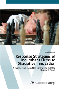 Response Strategies of Incumbent Firms to Disruptive Innovation