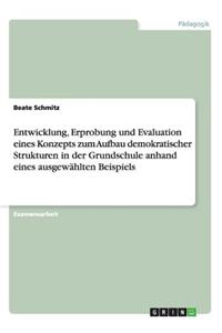 Entwicklung, Erprobung und Evaluation eines Konzepts zum Aufbau demokratischer Strukturen in der Grundschule anhand eines ausgewählten Beispiels