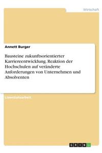 Bausteine zukunftsorientierter Karriereentwicklung. Reaktion der Hochschulen auf veränderte Anforderungen von Unternehmen und Absolventen