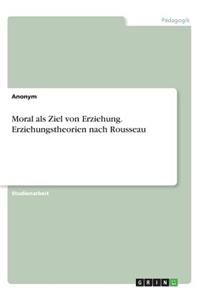 Moral als Ziel von Erziehung. Erziehungstheorien nach Rousseau