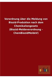 Verordnung über die Meldung von Biozid-Produkten nach dem Chemikaliengesetz (Biozid-Meldeverordnung - ChemBiozidMeldeV)