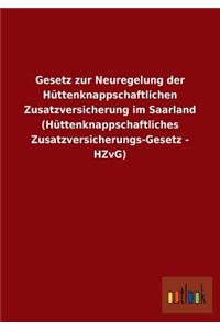 Gesetz zur Neuregelung der Hüttenknappschaftlichen Zusatzversicherung im Saarland (Hüttenknappschaftliches Zusatzversicherungs-Gesetz - HZvG)