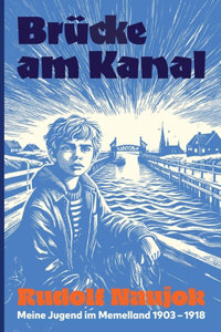 Brücke am Kanal: Meine Jugend im Memelland 1903-1918
