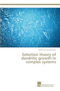 Selection theory of dendritic growth in complex systems