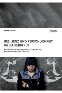 Resilienz und Persönlichkeit im Lehrerberuf. Methoden zur nachhaltigen Steigerung der psychischen Widerstandskraft