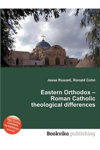Eastern Orthodox - Roman Catholic Theological Differences