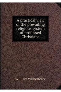 A Practical View of the Prevailing Religious System of Professed Christians