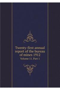 Twenty-first annual report of the bureau of mines 1912 Volume 11. Part 1