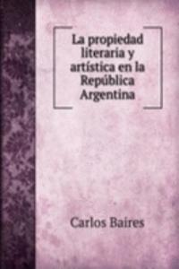 La propiedad literaria y artistica en la Republica Argentina