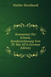 Kommentar Der Schweiz. Bundesverfassung Vom 29. Mai 1874 (German Edition)
