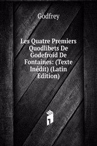 Les Quatre Premiers Quodlibets De Godefroid De Fontaines: (Texte Inedit) (Latin Edition)