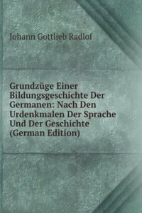 Grundzuge Einer Bildungsgeschichte Der Germanen: Nach Den Urdenkmalen Der Sprache Und Der Geschichte (German Edition)