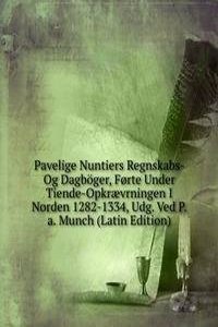 Pavelige Nuntiers Regnskabs- Og Dagboger, Forte Under Tiende-Opkraevrningen I Norden 1282-1334, Udg. Ved P.a. Munch (Latin Edition)