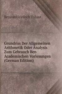 Grundriss Der Allgemeinen Arithmetik Oder Analysis Zum Gebrauch Ben Academischen Vorlesungen (German Edition)