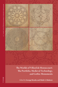 Worlds of Villard de Honnecourt: The Portfolio, Medieval Technology, and Gothic Monuments