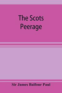 Scots peerage; founded on Wood's edition of Sir Robert Douglas's peerage of Scotland; containing an historical and genealogical account of the nobility of that kingdom