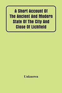 Short Account Of The Ancient And Modern State Of The City And Close Of Lichfield