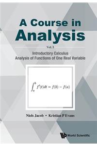 Course in Analysis, a - Volume I: Introductory Calculus, Analysis of Functions of One Real Variable
