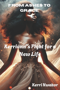 From Ashes to grace (Kerriann's Fight for a New Life)