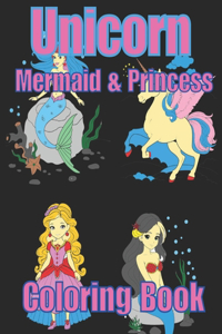 Unicorn, Mermaid & Princess Coloring Book