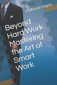 Beyond Hard Work Mastering the Art of Smart Work
