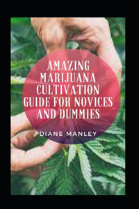 Amazing Marijuana Cultivation Guide For Novices And Dummies