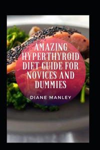 Amazing Hyperthyroid Diet Guide For Novices And Dummies
