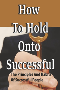 How To Hold Onto Successful